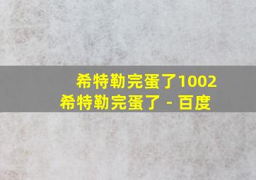 希特勒完蛋了1002希特勒完蛋了 - 百度